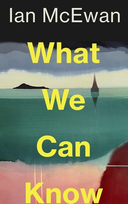 What We Can Know by Ian McEwan