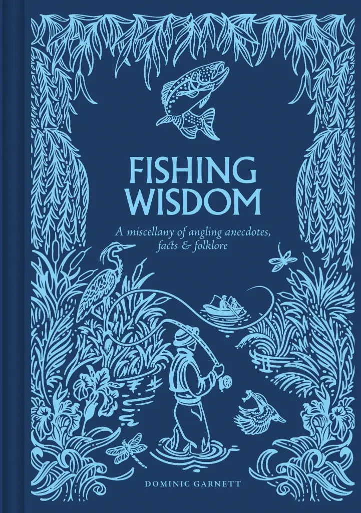 Fishing Wisdom: A Miscellany of Angling Anecdotes, Facts & Folklore by Dominic Garnett
