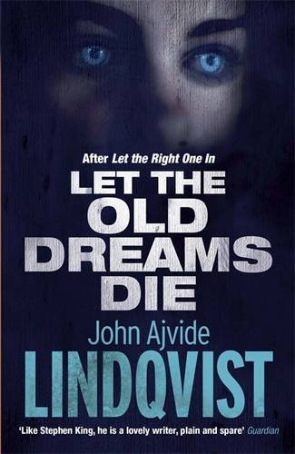 Let the Old Dreams Die by John Ajvide Lindqvist