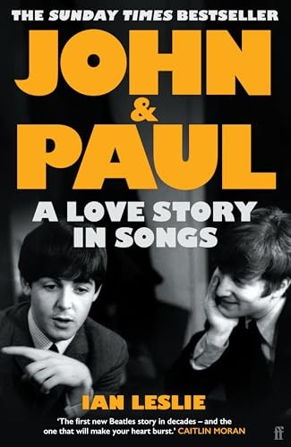 John and Paul: A Love Story in Songs -  'the First New Beatles Story in Decades' by Ian Leslie