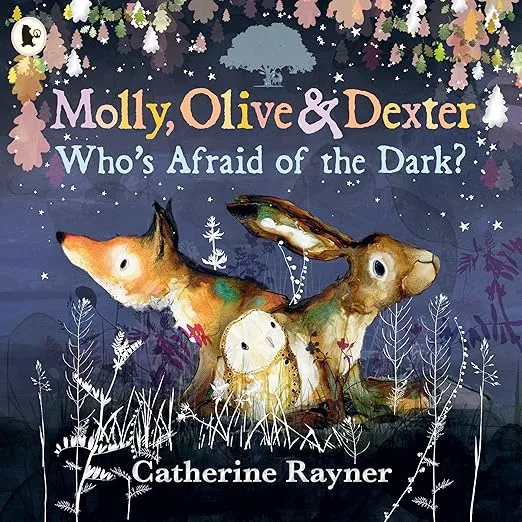 Molly, Olive & Dexter: Who's Afraid of the Dar? by Catherine Rayner