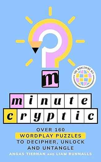 Minute Cryptic: Over 160 Wordplay Puzzles to Decipher, Unlock and Untangle