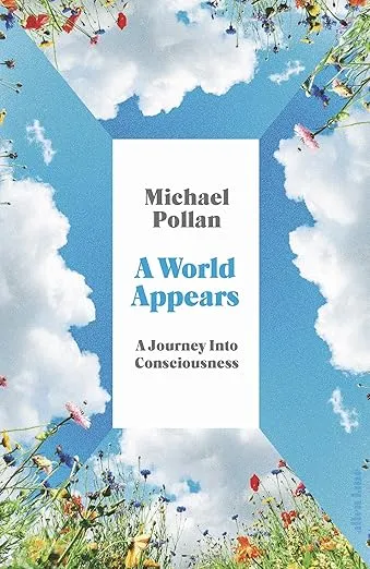 A World Appears : A Journey Into Consciousness by Michael Pollan